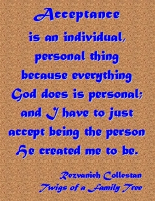 Acceptance is an individual, personal thing because everything God does is personal; and I have to just accept being the person He created me to be. #AcceptMyself #GodIsPersonal #TwigsOfAFamilyTree